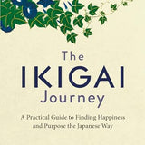 The Ikigai Journey Book: A Practical Guide to Finding Happiness & Purpose the Japanese Way| Self-Help, Mindfulness,Well-Being, Success,Personal Growth