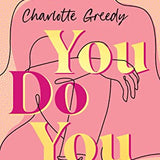 You Do You: The Inspirational Guide To Getting The Life You Want By Charlotte Greedy
