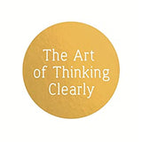 The Art of Thinking Clearly: Better Thinking, Better Decisions By Rolf Dobelli