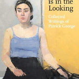 The Likeness is in the Looking: Collected Writings of Patrick George
