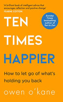 Ten Times Happier: A guide on how to let go of what's holding you back from the bestselling author of TEN TO ZEN