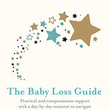The Baby Loss Guide: Practical and compassionate support with a day-by-day resource to navigate the path of grief
