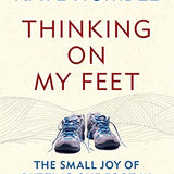 Thinking on My Feet: The small joy of putting one foot in front of another