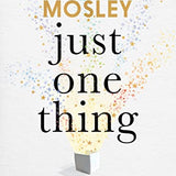 Just One Thing: How simple changes can transform your life By Dr Michael Mosley: THE SUNDAY TIMES BESTSELLER