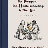 The Girl, the Penguin, the Home-Schooling and the Gin: A hilarious parody of The Boy, The Mole, The Fox and The Horse - for parents everywhere