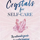 Crystals for Self-Care: The ultimate guide to crystal healing