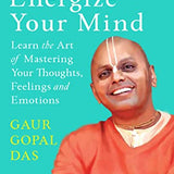 Energize Your Mind: Learn the Art of Mastering Your Thoughts, Feelings and Emotions