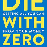 Die with Zero Book: Getting All You Can from Your Money and Your Life: Getting All You Can from Your Money and Your LifeA Revolutionary Approach to Maximizing Life Experiences Over Accumulating Wealth by Bill Perkins