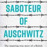 The Saboteur of Auschwitz: The Inspiring True Story of a British Soldier Held Prisoner in Auschwitz