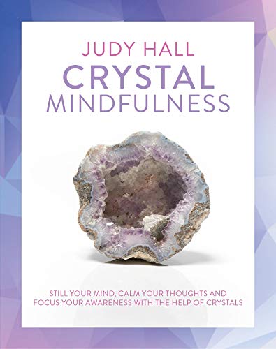 Crystal Mindfulness: Still Your Mind, Calm Your Thoughts and Focus Your Awareness with the Help of Crystals