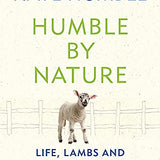 Humble by Nature: The Book of Life, Lambs, and a Dog Called Badger – Kate Humble’s Memoir of Farming, Animals, Rural Living, and the Countryside