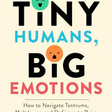 Tiny Humans, Big Emotions: How to Navigate Tantrums, Meltdowns, and Defiance to Raise Emotionally Intelligent Children | Paperback
