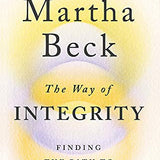 The Way of Integrity: Finding the path to your true self By Martha Beck