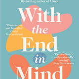 With the End in Mind Book: How to Live and Die Well by Kathryn Mannix | A Thoughtful Guide on Life, Death, Grief, Mindfulness & Emotional Well-Being