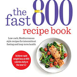 The Fast 800 Recipe Book: Low-carb Mediterranean recipes for intermittent fasting, healthy eating, and wellness. Quick, easy meals for ages 12+