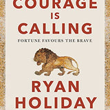 Courage Is Calling: Fortune Favours the Brave by Ryan Holiday