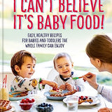 I Can’t Believe It’s Baby Food – Easy, Nutritious Recipe Book for Babies & Toddlers by Lucinda Miller | Healthy Homemade Meals for Infants 0-3 years