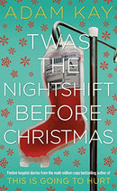 Twas The Nightshift Before Christmas: Festive hospital diaries from the author of multi-million-copy hit This is Going to Hurt