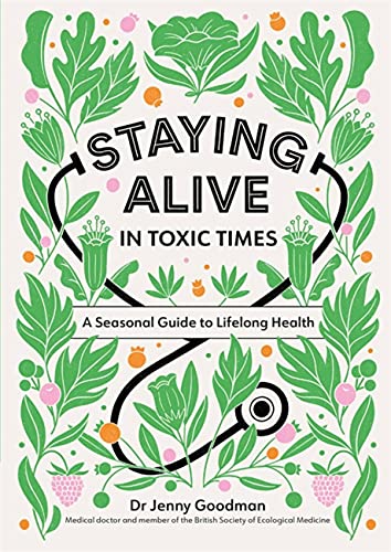 Staying Alive in Toxic Times: A Seasonal Guide to Lifelong Health by Dr Jenny Goodman