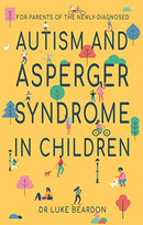 Autism and Asperger Syndrome in Childhood: For parents and carers of the newly diagnosed By Luke Beardon