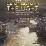 Painting into the Light: How to work atmospheric magic with your oil paints