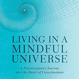 Living in a Mindful Universe Book by Eben Alexander |Neurosurgeon’s Journey into Consciousness, Mind, Emotions, Healing, Meditation & Spiritual Growth