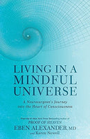 Living in a Mindful Universe: A Neurosurgeon's Journey into the Heart of Consciousness