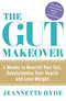 The Gut Makeover By Jeannette Hyde: 4 Weeks to Nourish Your Gut, Revolutionise Your Health and Lose Weight