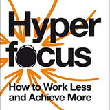 Hyperfocus: The Ultimate Book on Mindfulness, Efficiency, and Work-Life Balance to Help You Work Less and Achieve More – By Chris Bailey