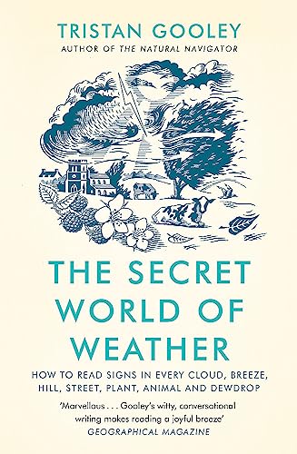 The Secret World of Weather: How to Read Signs in Every Cloud, Breeze, Hill, Street, Plant, Animal, and Dewdrop