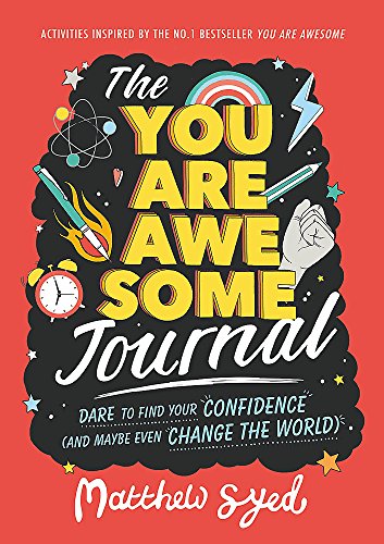 The You Are Awesome Journal: Dare to find your confidence (and maybe even change the world) By Matthew Syed