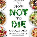 The How Not to Die Cookbook: Over 100 Recipes to Help Prevent and Reverse Disease by Michael Greger