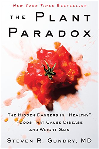 The Plant Paradox: The Hidden Dangers in "Healthy" Foods That Cause Disease and Weight Gain