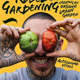 Rebel Gardening: A Beginner's Handbook to Organic Urban Gardening By Alessandro Vitale