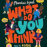 What Do YOU Think? How to agree to disagree and still be friends By Matthew Syed