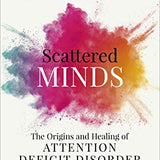 Scattered Minds: The Origins and Healing of Attention Deficit Disorder