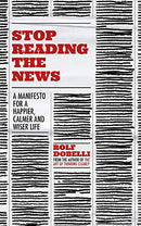 Stop Reading the News: A Manifesto for a Happier, Calmer and Wiser Life