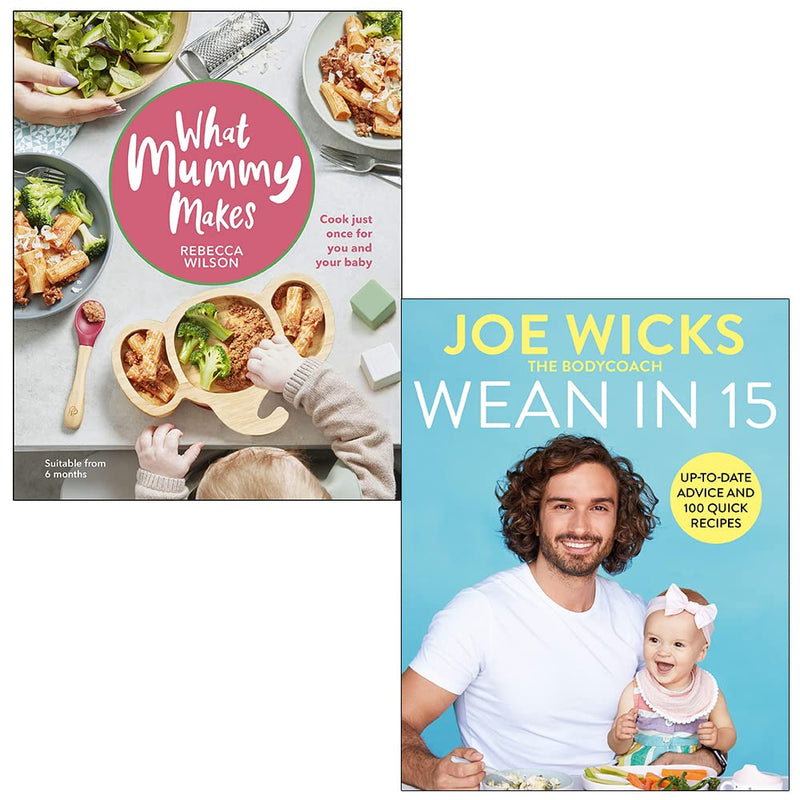 What Mummy Makes By Rebecca Wilson and Wean in 15 Up-to-date Advice and 100 Quick Recipes By Joe Wicks 2 Books Collection Set