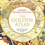 The Golden Atlas: The Greatest Explorations, Quests and Discoveries on Maps By Edward Brooke Hitching