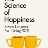 The Science of Happiness: Seven Lessons for Living Well - Discover How to Build Joy, Resilience & Purpose with Proven Psychological Tools