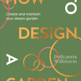 How to Design a Garden by Pollyanna Wilkinson | Create and Maintain Your Dream Garden | Sunday Times Bestseller | Gardening & Outdoor Design Book
