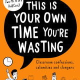 This Is Your Own Time You're Wasting by Lee Parkinson (The Two Mr Ps) | Sunday Times Bestseller | Hilarious Teacher Humour & School Stories