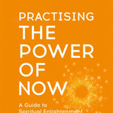 Practising The Power Of Now: Meditations, Exercises and Core Teachings from The Power of Now