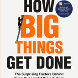How Big Things Get Done Book – Project Management Success Factors Explained By Professor Bent Flyvbjerg and Dan Gardner