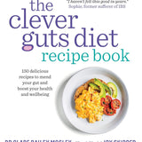 Clever Guts Diet Recipe Book: 150 delicious recipes to mend your gut and boost your health and wellbeing