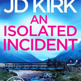 DCI Logan Crime Thrillers 11-15: 5 Books Collection Set By JD Kirk (An Isolated Incident, Colder than the Grave, Come Hell or High Water, City of Scars and Here Lie the Dead)