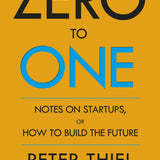 Zero to One: Notes on Start Ups, or How to Build the Future by Peter Thiel & Blake Masters