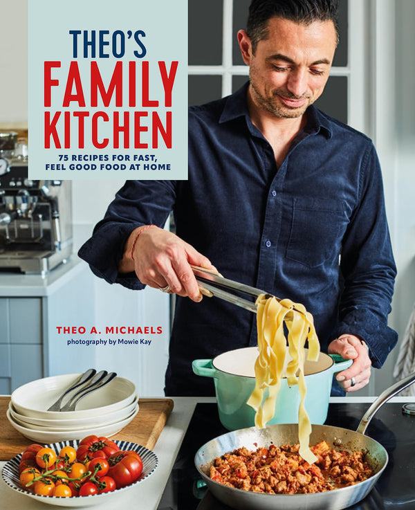 Theo’s Family Kitchen: 75 recipes for fast, feel good food at home By Theo A. Michaels