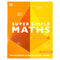 Super Simple Maths: The Ultimate Bitesize Study Guide