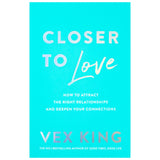 Closer to Love: How to Attract the Right Relationships and Deepen Your Connections By Vex King (Paperback)